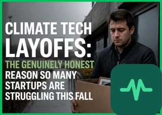 Climate Tech Layoffs: The Genuinely Honest Reason So Many Startups Are Struggling This Fall